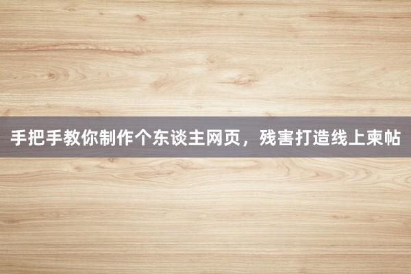 手把手教你制作个东谈主网页，残害打造线上柬帖