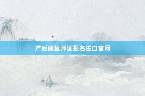 产后康复师证报名进口官网
