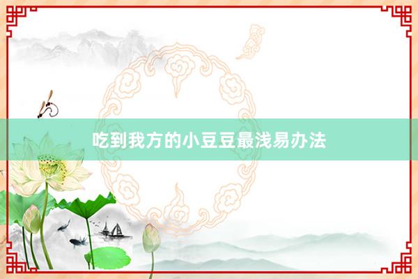 吃到我方的小豆豆最浅易办法